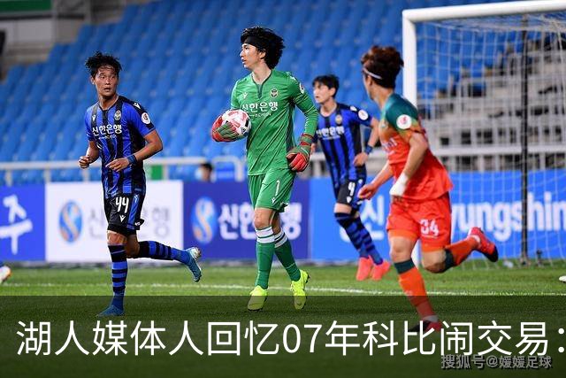 湖人媒体人回忆07年科比闹交易：夸梅·布朗还问我科比当天来不来